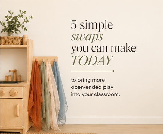 5 simple swaps you can make TODAY to bring more open-ended play into your classroom.